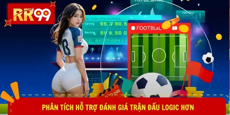 Phân tích hỗ trợ đánh giá trận đấu logic hơn