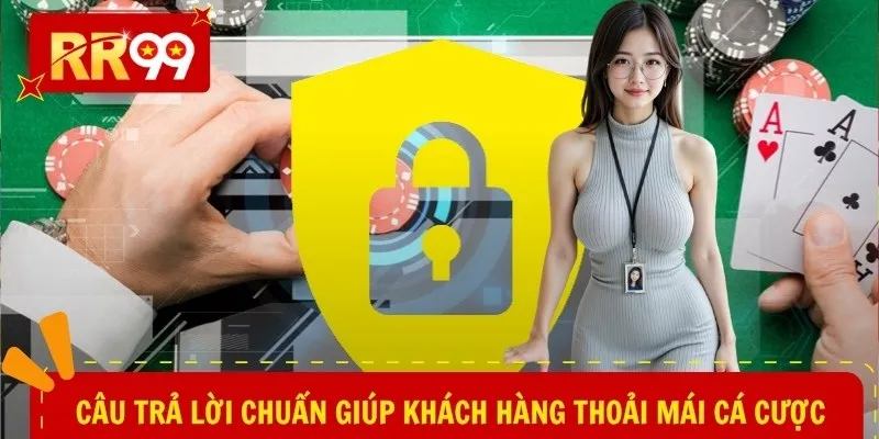 Câu trả lời chuẩn giúp khách hàng thoải mái cá cược